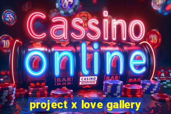 project x love gallery